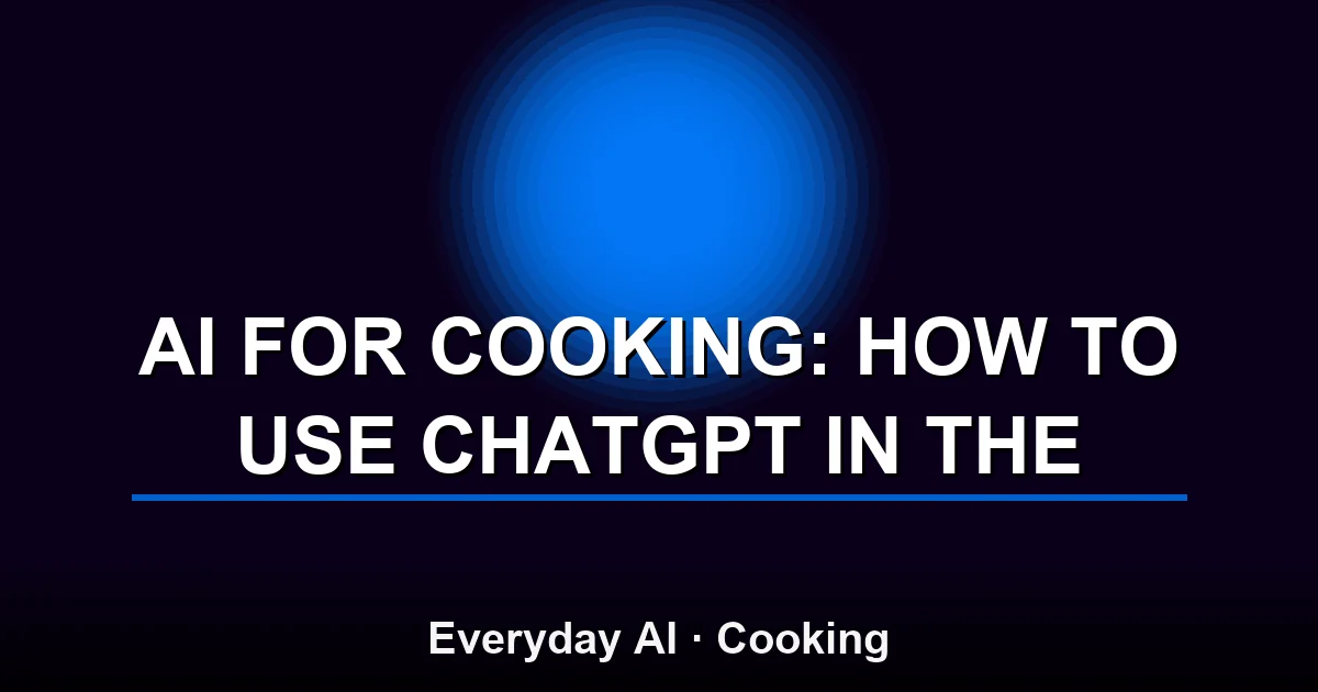 AI for Cooking: How to Use ChatGPT in the Kitchen